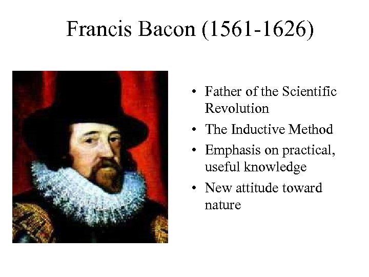  Francis Bacon (1561 -1626) • Father of the Scientific Revolution • The Inductive