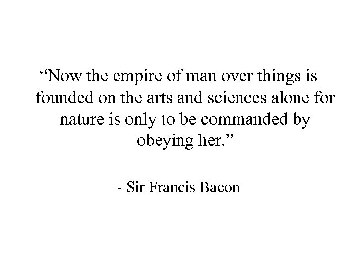 “Now the empire of man over things is founded on the arts and sciences