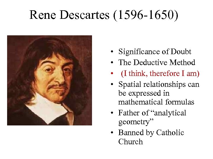 Rene Descartes (1596 -1650) • • Significance of Doubt The Deductive Method (I think,