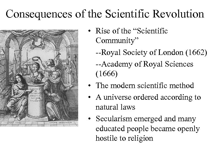 Consequences of the Scientific Revolution • Rise of the “Scientific Community” --Royal Society of