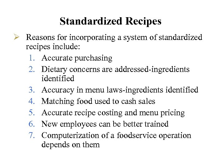 Standardized Recipes Ø Reasons for incorporating a system of standardized recipes include: 1. Accurate
