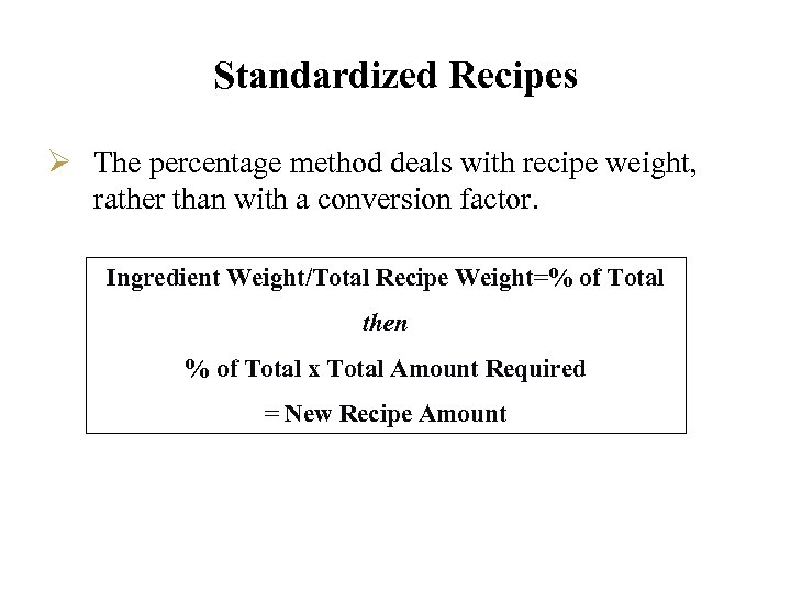 Standardized Recipes Ø The percentage method deals with recipe weight, rather than with a