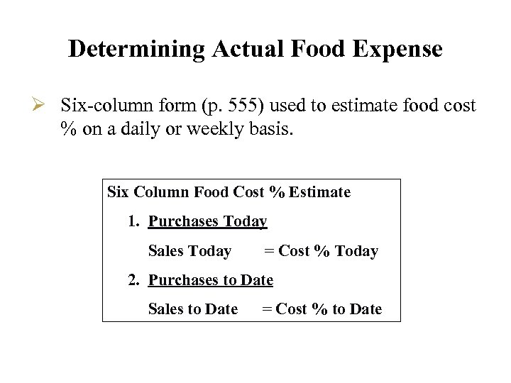 Determining Actual Food Expense Ø Six-column form (p. 555) used to estimate food cost