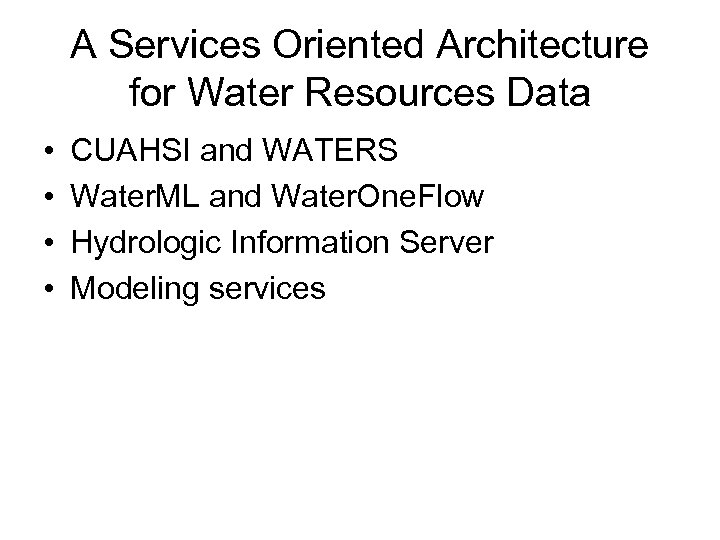 A Services Oriented Architecture for Water Resources Data • • CUAHSI and WATERS Water.