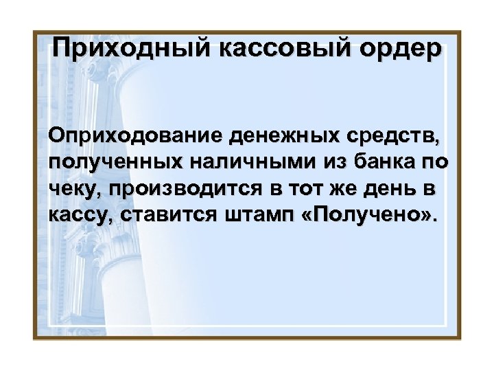 Приходный кассовый ордер Оприходование денежных средств, полученных наличными из банка по чеку, производится в