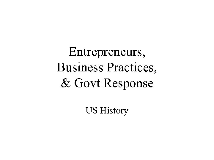 Entrepreneurs, Business Practices, & Govt Response US History 