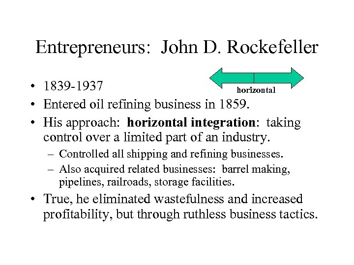 Entrepreneurs: John D. Rockefeller • 1839 -1937 horizontal • Entered oil refining business in