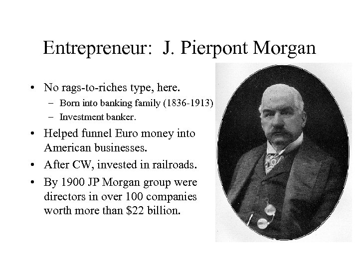 Entrepreneur: J. Pierpont Morgan • No rags-to-riches type, here. – Born into banking family