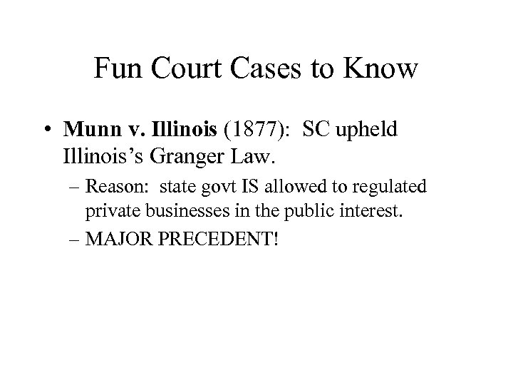 Fun Court Cases to Know • Munn v. Illinois (1877): SC upheld Illinois’s Granger