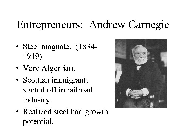 Entrepreneurs: Andrew Carnegie • Steel magnate. (18341919) • Very Alger-ian. • Scottish immigrant; started