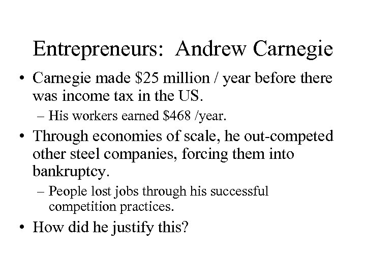 Entrepreneurs: Andrew Carnegie • Carnegie made $25 million / year before there was income