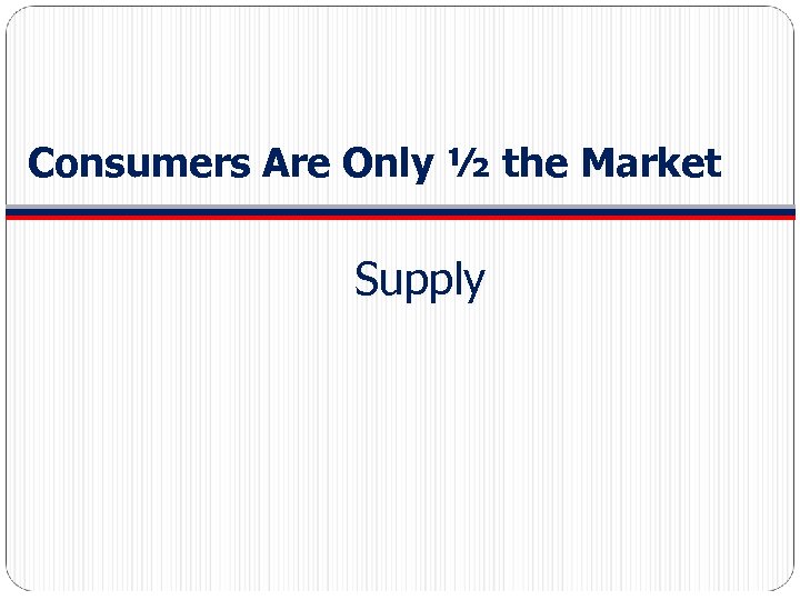 Consumers Are Only ½ the Market Supply 