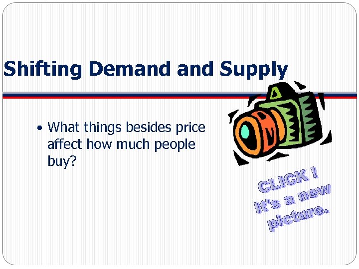 Shifting Demand Supply What things besides price affect how much people buy? 