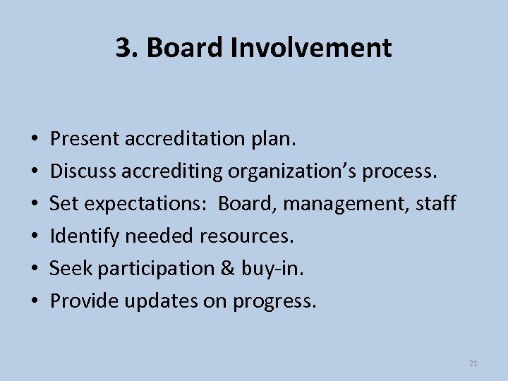 3. Board Involvement • • • Present accreditation plan. Discuss accrediting organization’s process. Set