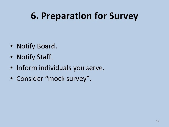 6. Preparation for Survey • • Notify Board. Notify Staff. Inform individuals you serve.