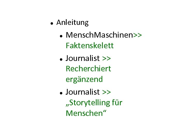  Anleitung Mensch. Maschinen>> Faktenskelett Journalist >> Recherchiert ergänzend Journalist >> „Storytelling für Menschen“