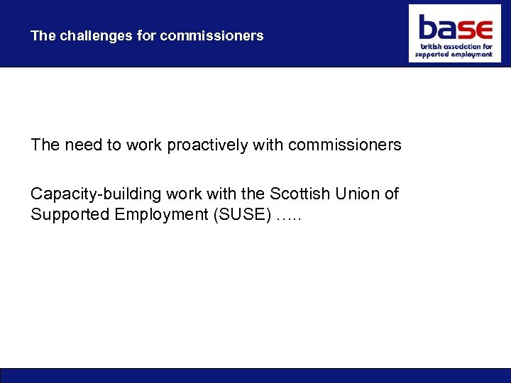 The challenges for commissioners The need to work proactively with commissioners Capacity-building work with