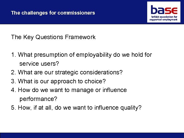 The challenges for commissioners The Key Questions Framework 1. What presumption of employability do