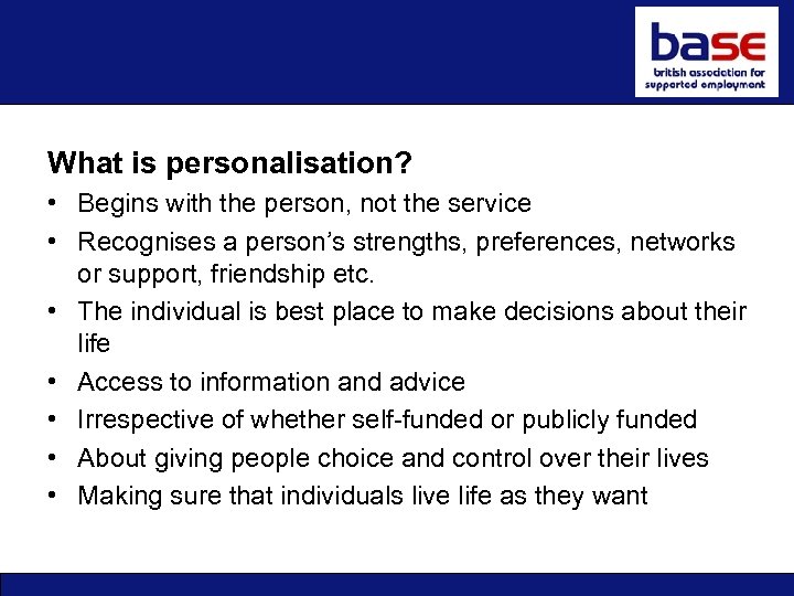 What is personalisation? • Begins with the person, not the service • Recognises a