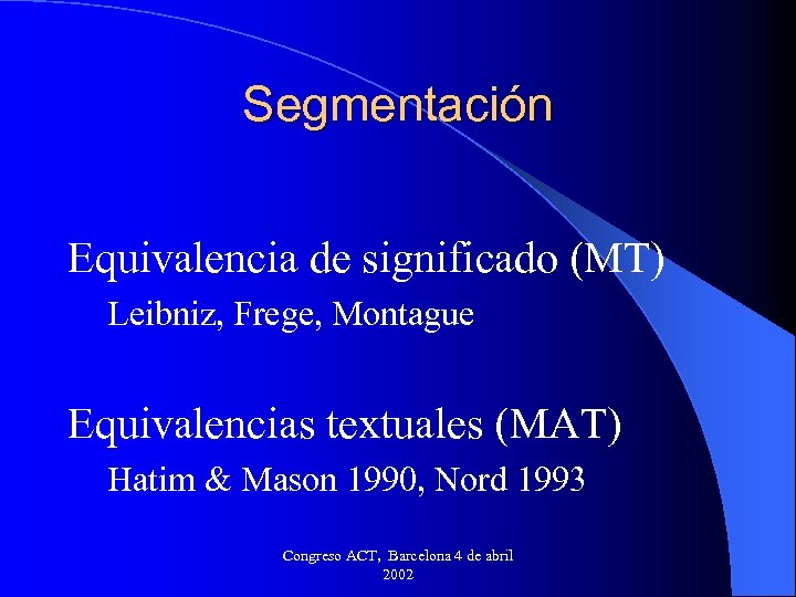 Segmentación Equivalencia de significado (MT) Leibniz, Frege, Montague Equivalencias textuales (MAT) Hatim & Mason
