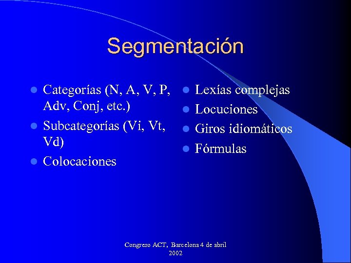 Segmentación Categorías (N, A, V, P, Adv, Conj, etc. ) l Subcategorías (Vi, Vt,
