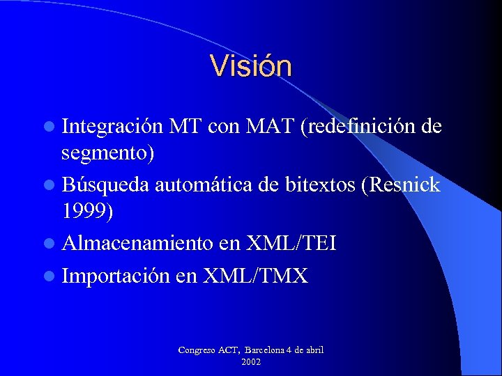 Visión l Integración MT con MAT (redefinición de segmento) l Búsqueda automática de bitextos