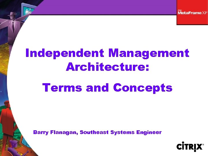 Independent Management Architecture: Terms and Concepts Barry Flanagan, Southeast Systems Engineer 