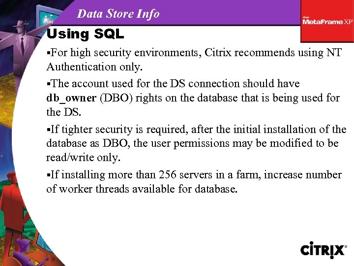 Data Store Info Using SQL §For high security environments, Citrix recommends using NT Authentication