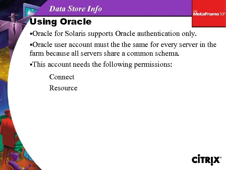 Data Store Info Using Oracle §Oracle for Solaris supports Oracle authentication only. §Oracle user