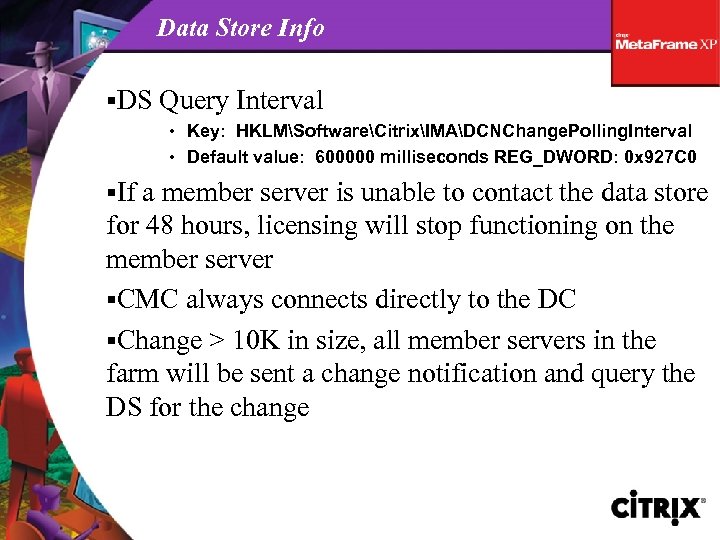 Data Store Info §DS Query Interval • Key: HKLMSoftwareCitrixIMADCNChange. Polling. Interval • Default value: