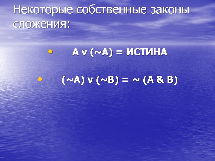 Некоторые собственные законы сложения: • • A v (~A) = ИСТИНА (~A) v (~B)