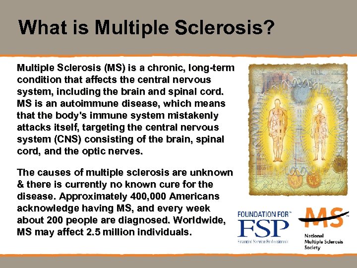 What is Multiple Sclerosis? Multiple Sclerosis (MS) is a chronic, long-term condition that affects