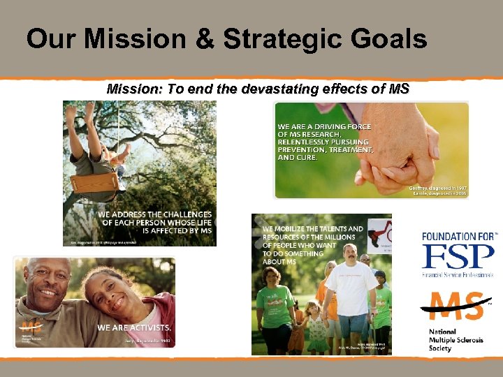 Our Mission & Strategic Goals Mission: To end the devastating effects of MS 