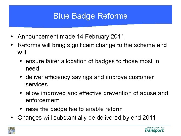 Blue Badge Reforms • Announcement made 14 February 2011 • Reforms will bring significant