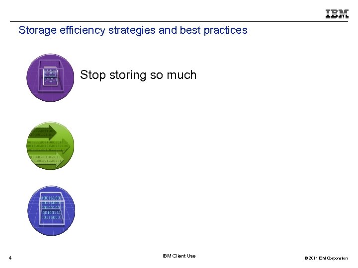 Storage efficiency strategies and best practices Stop storing so much 4 IBM Client Use