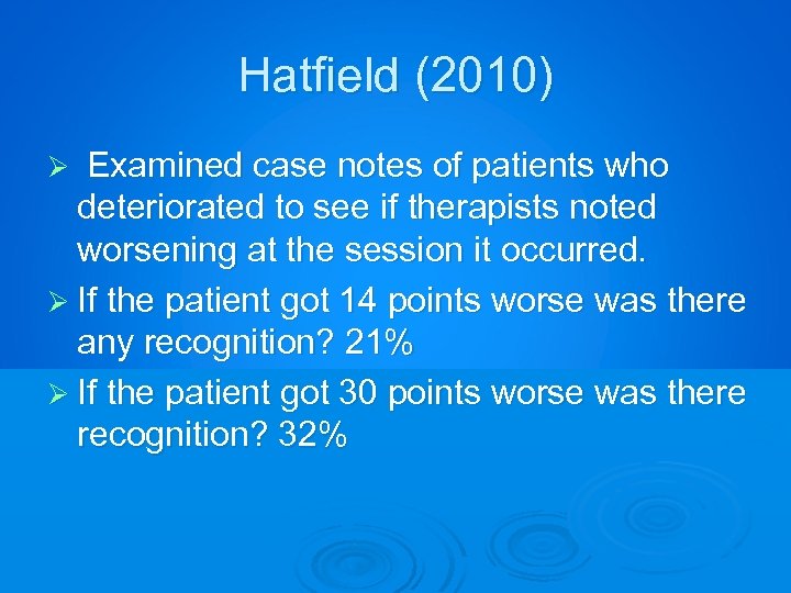 Hatfield (2010) Examined case notes of patients who deteriorated to see if therapists noted