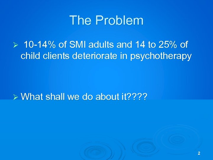 The Problem Ø 10 -14% of SMI adults and 14 to 25% of child