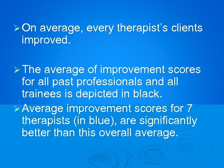 Ø On average, every therapist’s clients improved. Ø The average of improvement scores for