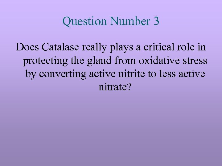 Question Number 3 Does Catalase really plays a critical role in protecting the gland