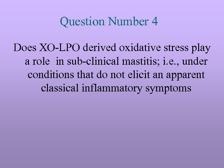 Question Number 4 Does XO-LPO derived oxidative stress play a role in sub-clinical mastitis;