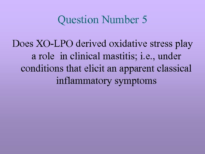 Question Number 5 Does XO-LPO derived oxidative stress play a role in clinical mastitis;