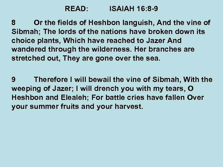 READ: ISAIAH 16: 8 -9 8 Or the fields of Heshbon languish, And the