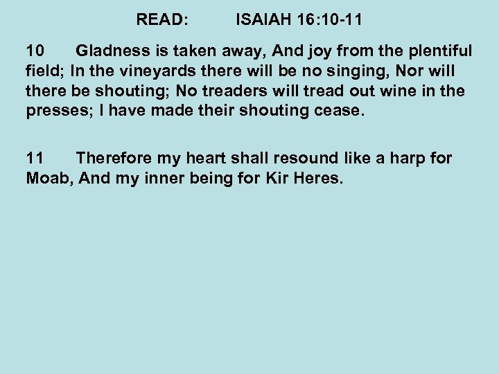 READ: ISAIAH 16: 10 -11 10 Gladness is taken away, And joy from the