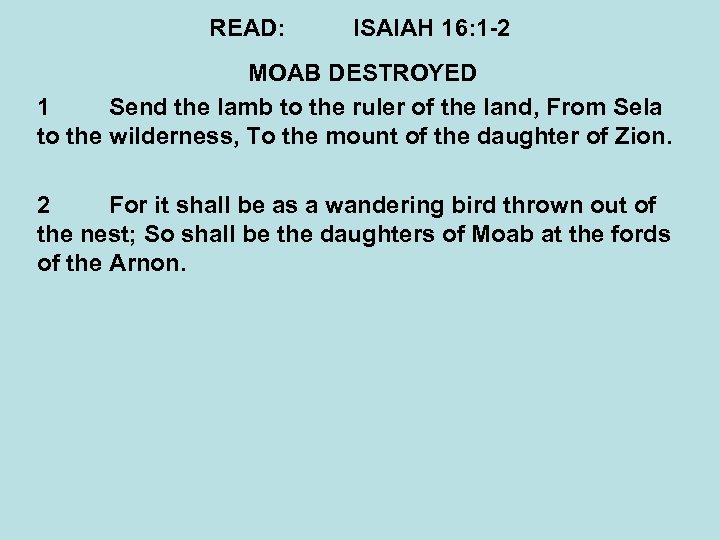 READ: ISAIAH 16: 1 -2 MOAB DESTROYED 1 Send the lamb to the ruler