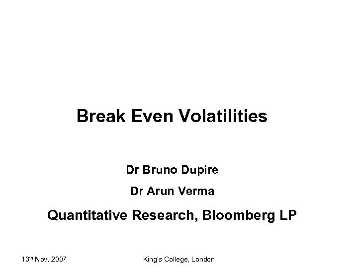 Break Even Volatilities Dr Bruno Dupire Dr Arun Verma Quantitative Research, Bloomberg LP 13