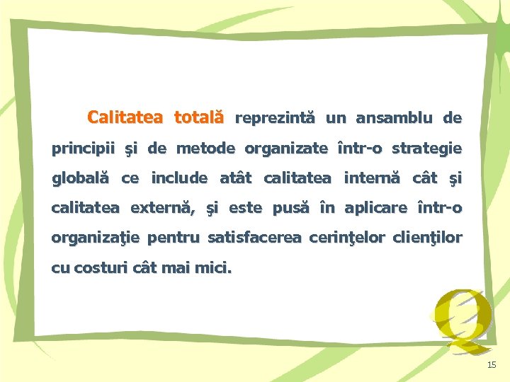 Calitatea totală reprezintă un ansamblu de principii şi de metode organizate într-o strategie globală