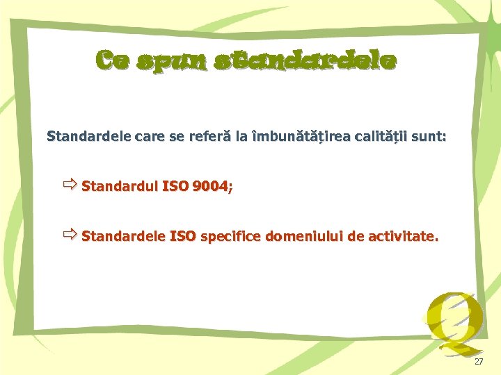 Ce spun standardele Standardele care se referă la îmbunătățirea calității sunt: Standardul ISO 9004;