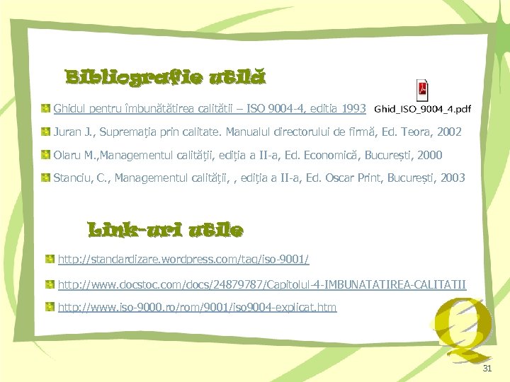 Bibliografie utila Ghidul pentru îmbunătățirea calității – ISO 9004 -4, ediția 1993 Juran J.