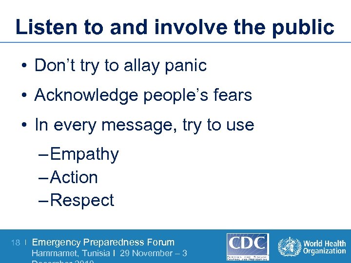 Listen to and involve the public • Don’t try to allay panic • Acknowledge