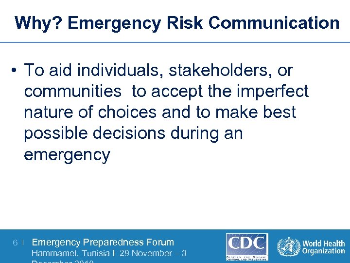 Why? Emergency Risk Communication • To aid individuals, stakeholders, or communities to accept the